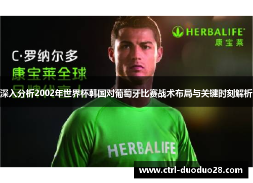 深入分析2002年世界杯韩国对葡萄牙比赛战术布局与关键时刻解析