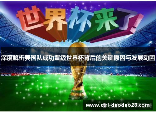 深度解析美国队成功晋级世界杯背后的关键原因与发展动因 深度解析美国队成功晋级世界杯背后的关键原因与发展动因