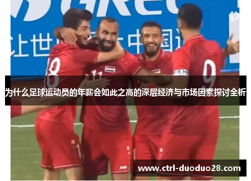 为什么足球运动员的年薪会如此之高的深层经济与市场因素探讨全析 为什么足球运动员的年薪会如此之高的深层经济与市场因素探讨全析