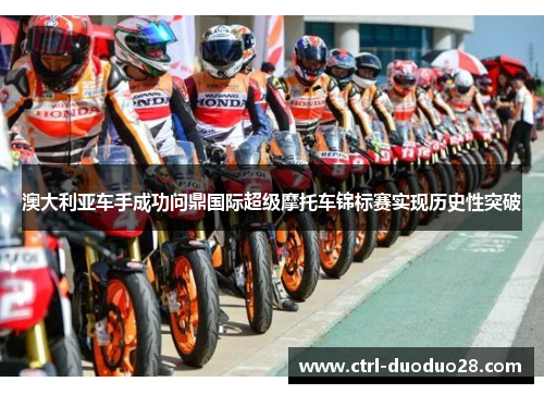 澳大利亚车手成功问鼎国际超级摩托车锦标赛实现历史性突破