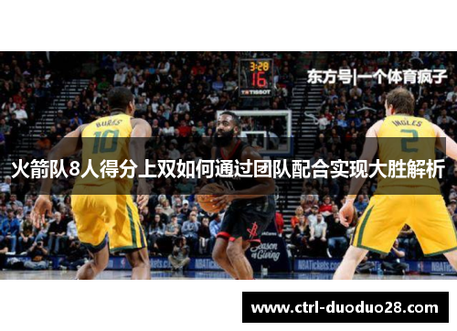 火箭队8人得分上双如何通过团队配合实现大胜解析