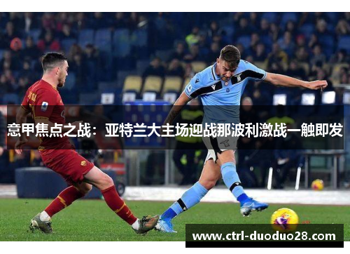 意甲焦点之战：亚特兰大主场迎战那波利激战一触即发