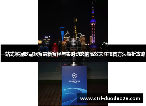 一站式掌握欧冠联赛最新赛程与实时动态的高效关注指南方法解析攻略