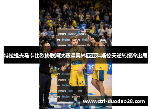 特拉维夫马卡比欧协联淘汰赛遭奥林匹亚科斯惊天逆转爆冷出局 特拉维夫马卡比欧协联淘汰赛遭奥林匹亚科斯惊天逆转爆冷出局